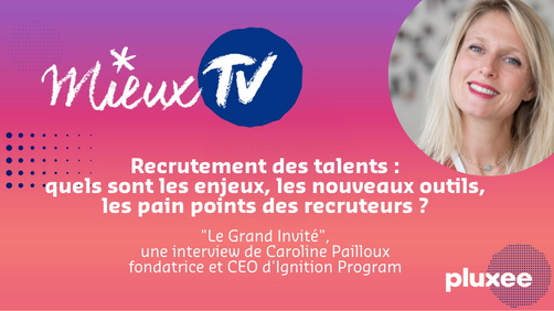 Mieux TV | Recrutement des talents : quels sont les enjeux, les nouveaux outils, les pain points des recruteurs ?