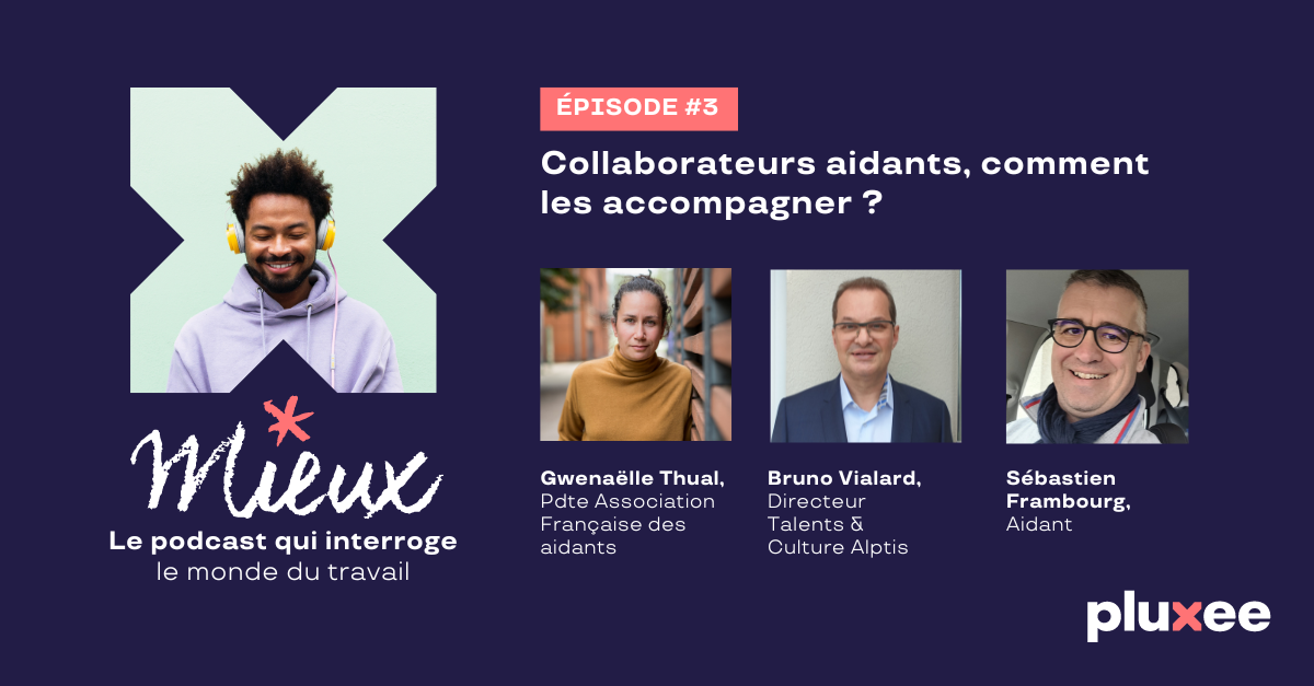 Podcast | Collaborateurs aidants : quelles mesures mettre en place pour leur permettre de continuer à remplir sereinement leurs missions ?